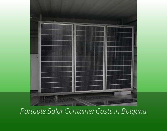 Portable Solar Container Costs in Bulgaria